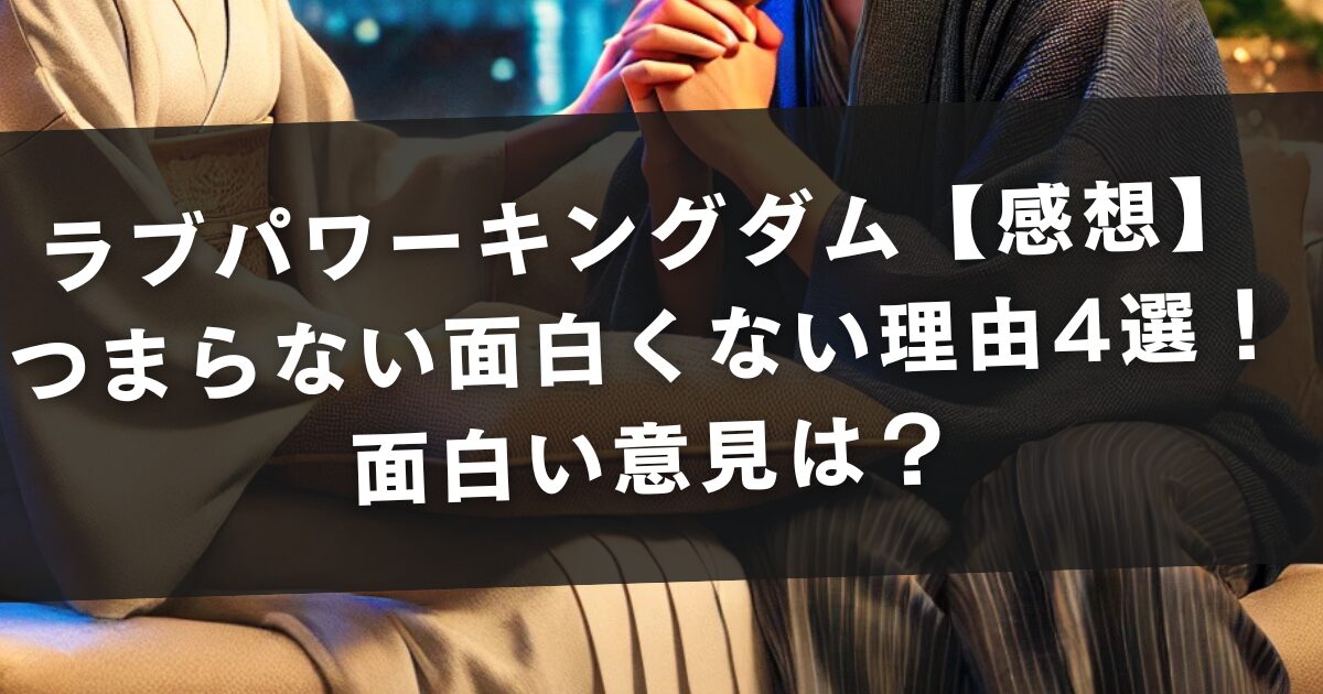 ラブパワーキングダム【感想】つまらない面白くないのはなぜ理由4選！面白いと人気？