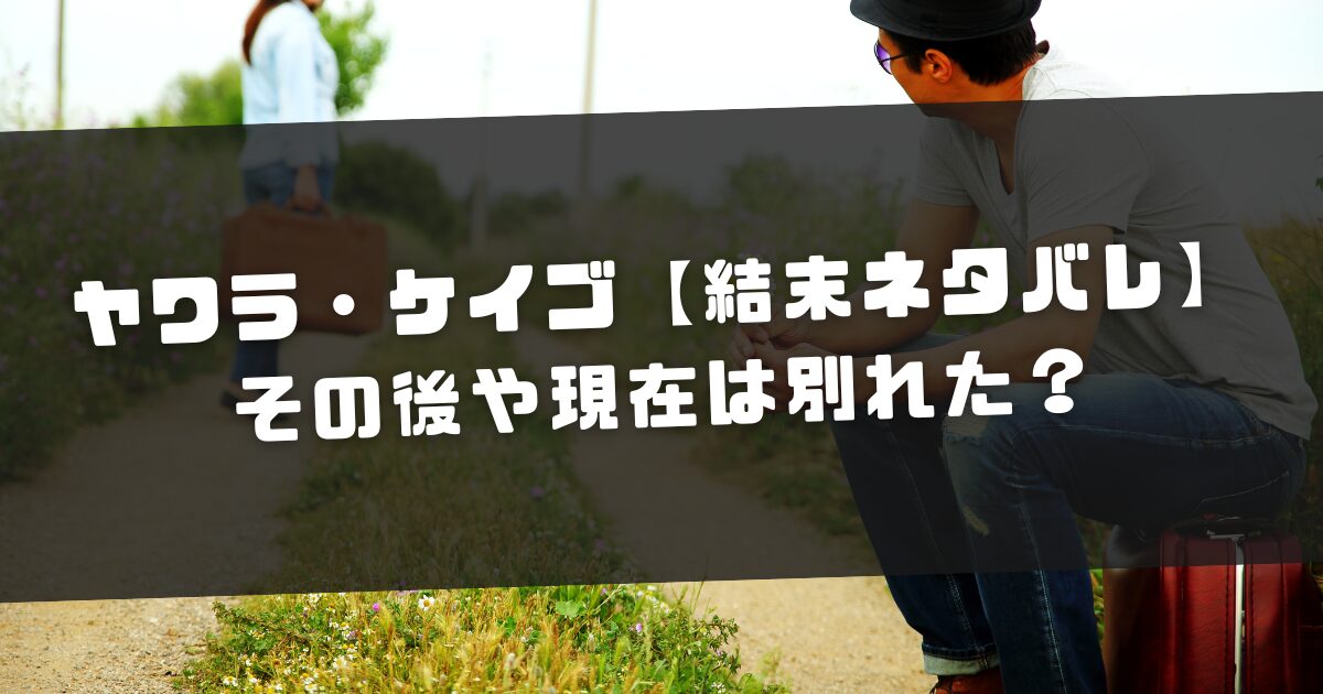 さよならプロポーズ ヤワラ・ケイゴ【結末ネタバレ】その後や現在は別れた？